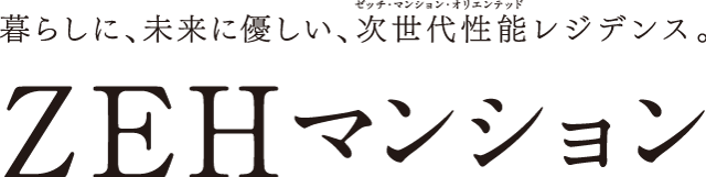 暮らしに、未来に優しい、次世代性能レジデンス。ZEHマンション