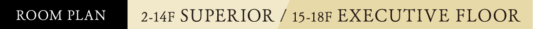 ROOM PLAN 2-14F SUPERIOR / 15-18F EXECUTIVE FLOOR